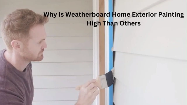 Why Is Weatherboard Home Exterior Painting High Than Others